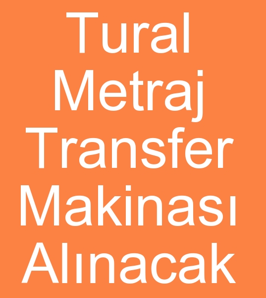 satlk Tural metraj transfer makinas arayanlar, Satlk Tural transfer kalender makinas arayanlar,