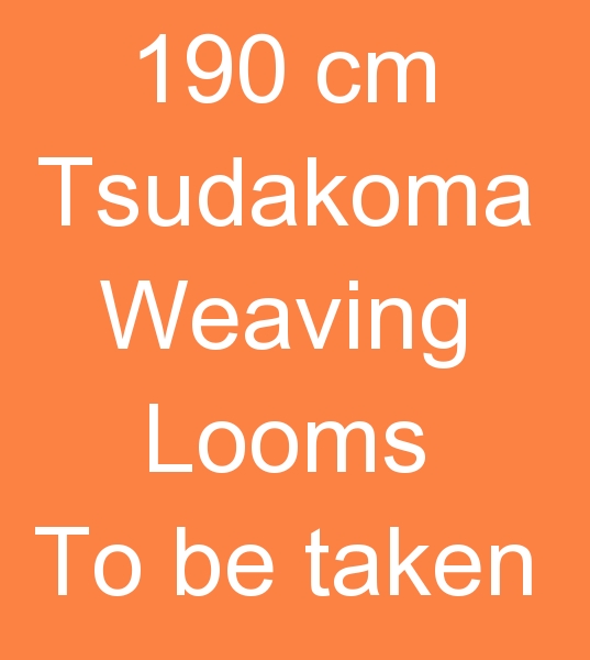 Those looking for Tsudakoma weaving looms for sale, Those looking for used Tsudakoma weaving machines,