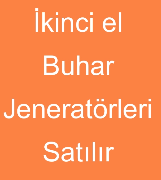 Satlk buhar jeneratrleri arayanlar, kinci el buhar jeneratr satanlar,