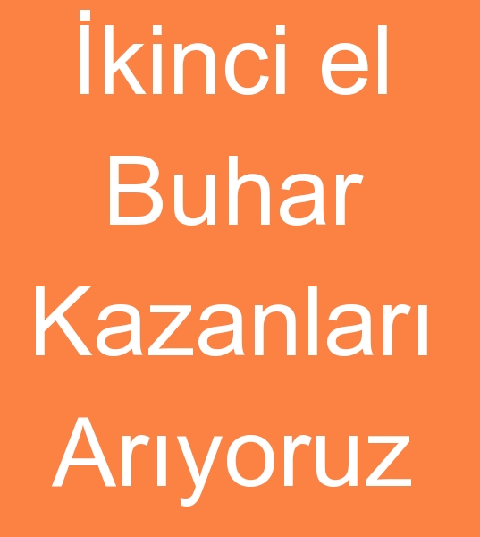 Satlk buhar kazan arayanlar, kinci el buhar kazan arayanlar, Satlk kzgn ya kazan arayanlar, kinci el kzgn ya kazan arayanlar, Satlk buhar jeneratr arayanlar, kinci el buhar jeneratrleri arayanlar