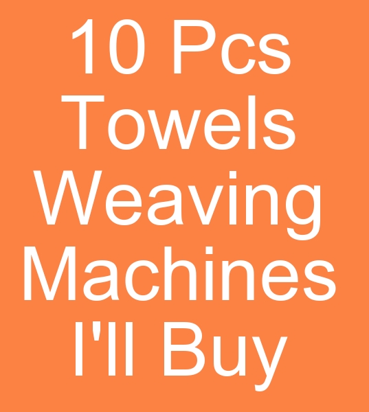 Those looking for towel weaving machines for sale, Those looking for second hand weaving machines, 