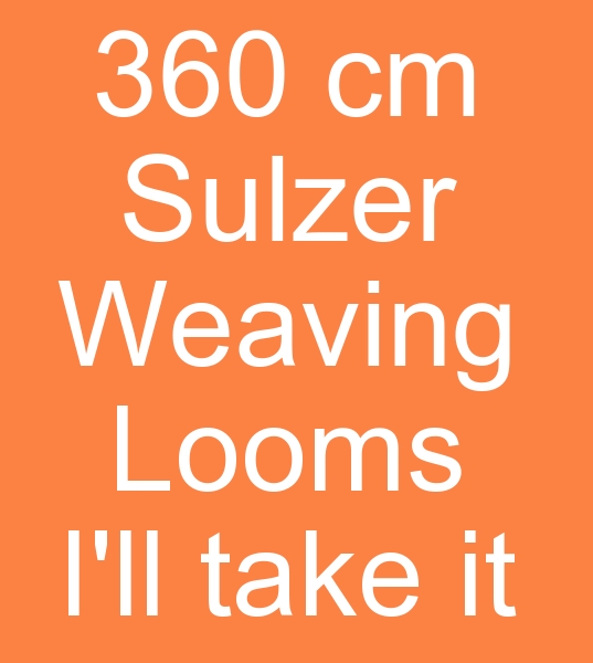 We want to buy 360 cm Sulzer looms for India<br><br>We are looking for 16 pieces, 360 cm Sulzer weaving looms, Dobby Sulzer weaving looms