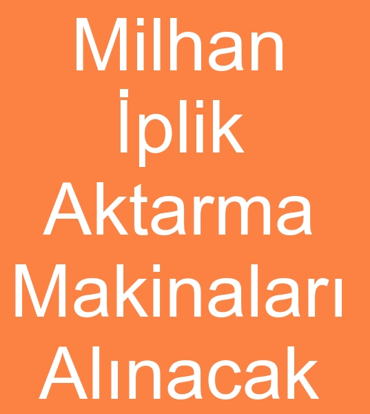 KNC EL MLHAN PLK AKTARMA MAKNALARI ALINACAKTIR 0 506 909 54 19<br><br>Satlk Milhan aktarma makineleri olanlarnn,  kinci el Milhan aktarma makinalar satclarnn dikkatine!<br><br>Satlk Milhan iplik aktarma makinalar, <br>
kinci el Milhan iplik aktarma makineleri aryoruz