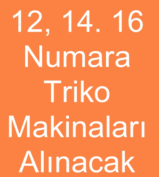 12 gg,  14 gg,  16 gg TRKO DOKUMA MAKNALARI ALINACAKTIR  0 553 951 31 34<br><br>Satlk Triko dokuma makineleri olanlarn,  kinci el triko dokuma makinalar satclarnn dikkatine <br><br>Satlk 12 Numara Triko dokumalar<br>Satlk 14 numara Triko dokuma makineleri<br>Satlk 16 numara Triko dokuma makinalar<br><br>Satlk shima triko makinalar,  Satlk Bosan triko makinalar,  Satlk Kauo Heng Triko makinalar<br>5 -  6 Adet kinci el Triko dokuma makinalar,  Ksa kasa triko makinalar,  Uzun kasa triko makineleri aryorum