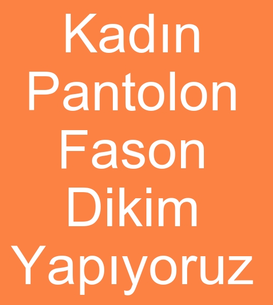 KADIN PANTOLON FASON DKM LER YAPIYORUZ<br><br>Fason kadn pantolon fason atlyesi, Kadn pantolon fason atlyesi arayanlarn dikkatine !<br><br>
Kadn pantolonu fason diki atlyemizde, Haftalk ortalama 1200 Adet Kadn pantolonu fason imalat yapyoruz
