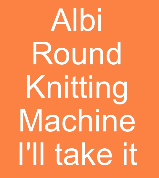 Куплю кругловязальные машины Albi для Алжира.<br><br>Albi circular knitting machine 20gg ,  30 inch, Need 2 machine  Its single jersy machine. lbi RCU GTI4  