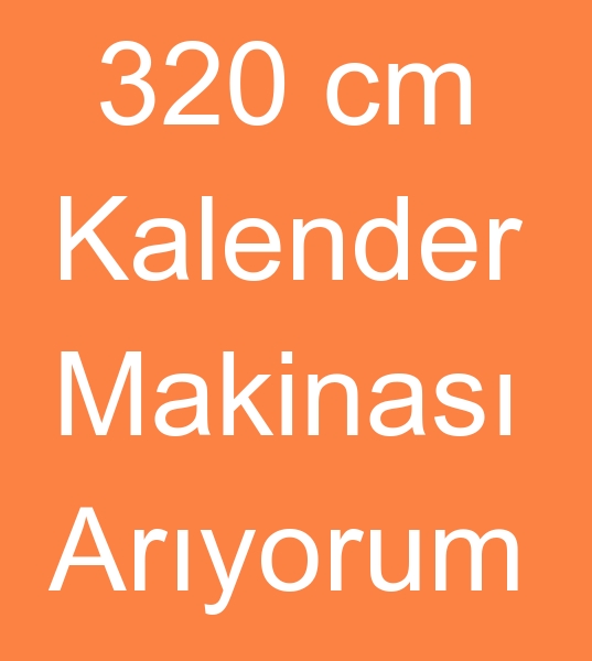 240 cm ve 320 cm aras KALENDER MAKNASI ALINACAKTIR<br><br>Satlk Kalender makineleri olanlarn,  kinci el kalender makinalar satclarnn dikkatine<br><br>240 cm Kalender makinesi, 280 Kalender makinas  ve 320 cm Kalender makinesi,  elik ve Polyamid 3 silindirli kalender makinas aryorum