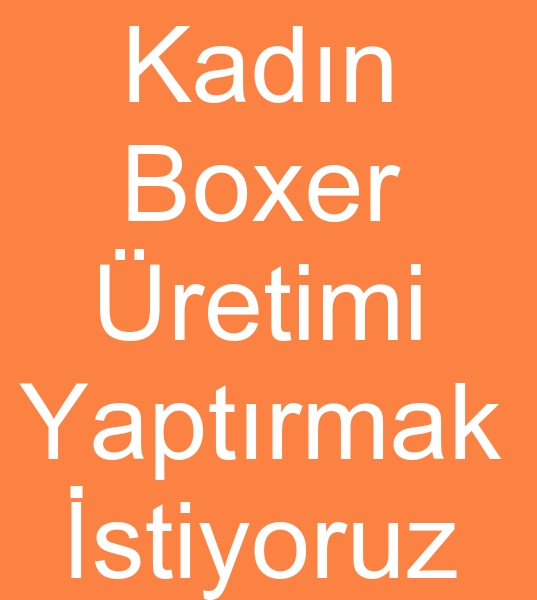 5000 Adet KADIN BOXER KLOT MALATI YAPTIRMAK STYORUZ<br><br>Kadn boxer reticilerinin,  Kadn boxer klot reticilerinin dikkatine<br><br>stanbul Fatihteki d ticaret firmamzn yurt d mterileri iin.<br><br>Kendi markamz ile 5000 Adet Kadn Boxer kilot retimi yaptrmak zere Kadn Boxer reticisi firma aryoruz