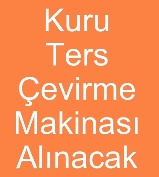 KNC EL KURU TERS EVRME MAKNASI ALINACAKTIR 0 506 909 54 19<br><br>Satlk Ters evirmemakinalar olanlarn,  kinci el Ters evirme makineleri satclarnn dikkatine !<br><br>2010 ve zeri modellerde Kuru Ters evirme makinas, Dik ters evirme makinas alnacaktr
