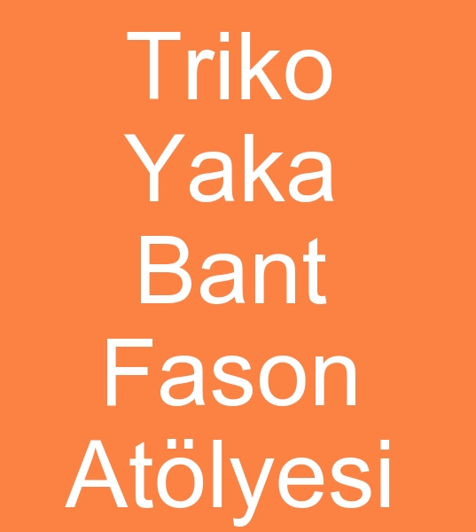 FASON TRKO YAKA MALATISIYIZ, TRKO RBANA FASON MALATISI<br><br>Fason yaka imalats, FasonTriko, ribana reticisiyiz, Triko fason atlyesi, Fason triko atlyesi<BR>
<br>
	Ribana fason imalats<br>
	Triko kazak fason imalats<br>
	Triko tunik fason imalats<br>
	Triko bant fason imalats<br>
	Triko polo yaka fason imalats<br>
	Petek rg bant fason imalats<br>
	Petek rg yaka fason imalats<br><br>Ribana fasoncusu, Triko kazak fasoncusu, Triko tunik fasoncusu, Triko bant fasoncusu, Triko polo yaka fasoncusu, Petek rg bant fasoncusu, Petek rg yaka fasoncusu<br>