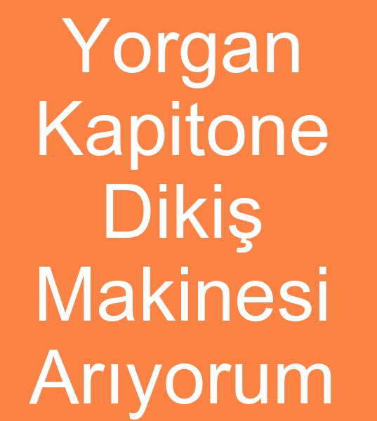 MEKANK YORGAN KAPTONE DK MAKNASI ARIYORUM<br><br>Satlk Yorgan kapitone makinalar olanlarn,  kinci el Mamnut yorgan makineleri satclarnn dikkatine! <br><br>Mekanik Yorgan diki makinas, kinci el mammut yorgan kapitone makinas,  kinci el Yorgan diki kapitone makinas aryorum