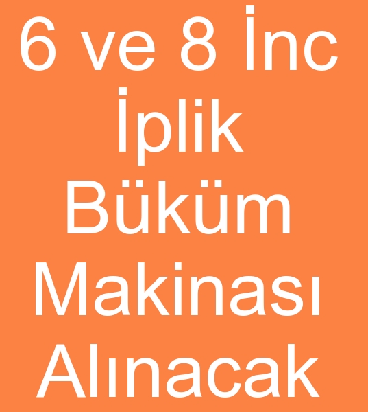 6 - 8 N BKM MAKNALARI  ALINACAKTIR 0 506 909 54 19<br><br>Satlk plik bkm makineleri olanlarn,  kinci el plik bkm makinalar satclarnn dikkatine!<br><br>8 n giri/ 8 in k plik bkm makinas<br>
6 n giri/ 6 in k plik bkm makinas aryoruz<br>
2 - 3 Adet 2010 Yl ve st modellerde plik bkm makineleri alnacaktr<br><br>
kinci el Volkman iplik bkm makinalar<br>
kinci el Saurer iplik bkm makinalar<br>
kinci el Savio iplik bkm makineleri<br>
kinci el Geminis iplik bkm makinalar<br>
kinci el  leewha iplik bkm makinalar aryoruz