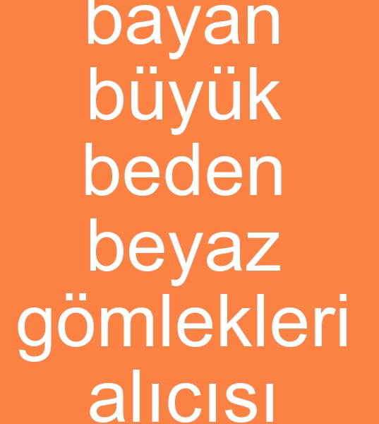 Rusyadan Byk beden  GMLEKLER SATINALMA TALEB<br><br> elbisecilerinin  gmlekleri imalatlarnn dikkatine<br><br>Rusyada 2 adet sat maazam var ve Mterilerim iin Byk beden Klasik kadn gmlei almak istiyorum<br><br>
Rusya'dan ok ail bayan byk beden beyaz klasik gmlekleri satn alnr <BR>bayan byk beden beyaz klasik gmlekleri, bayan byk beden gmlekleri, byk beden beyaz klasik gmlekleri, 
bayan byk beden beyaz klasik gmlekleri alcs,